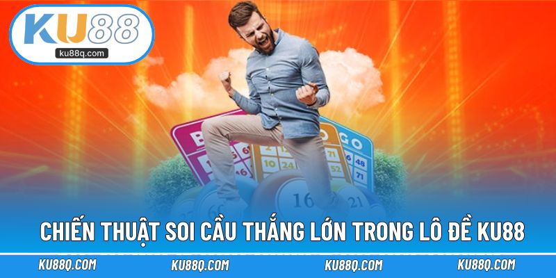 Chiến thuật soi cầu thắng lớn trong lô đề tại KU88