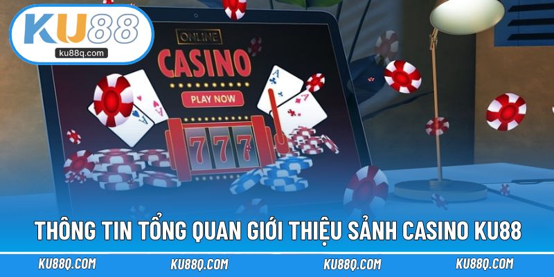 Thông tin tổng quan giới thiệu sảnh casino KU88