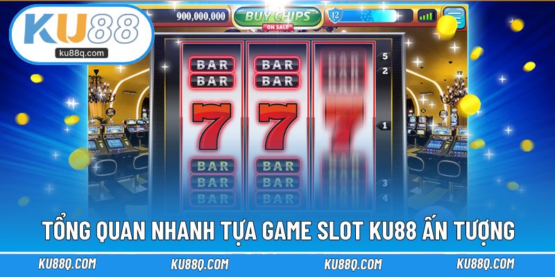 Tổng quan nhanh tựa game slot KU88 ấn tượng