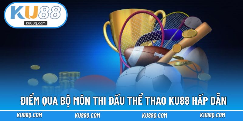 Điểm qua những bộ môn thi đấu thể thao KU88 hấp dẫn