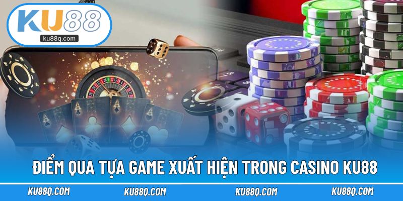 Điểm qua đa dạng tựa game xuất hiện trong casino KU88