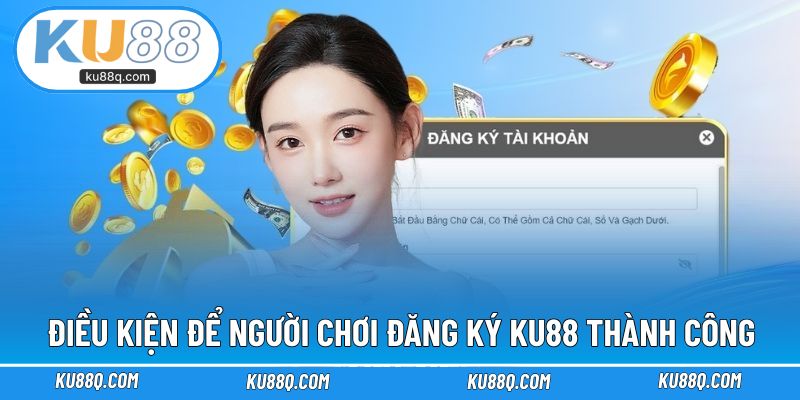 Điều kiện để người chơi thực hiện đăng ký KU88 thành công