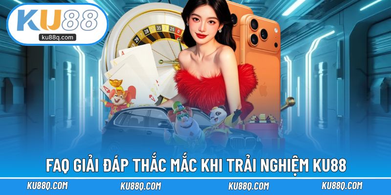 FAQ, giải đáp các thắc mắc bắt đầu trải nghiệm KU88