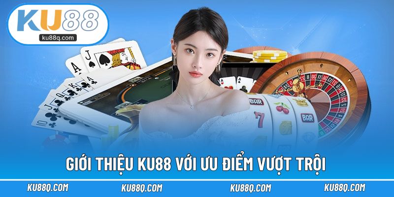 Giới thiệu KU88 với ưu điểm vượt trội trong ván cược