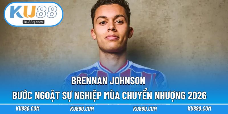 Brennan Johnson đang gây chú ý với thương vụ đến Crystal 