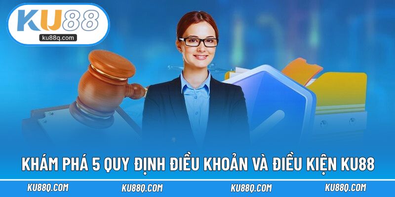 Khám phá 5 quy định điều khoản và điều kiện KU88