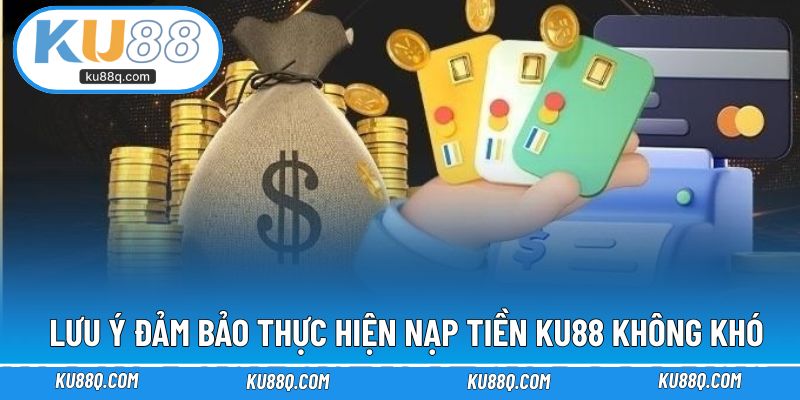 Lưu ý đảm bảo thực hiện nạp tiền KU88 không khó