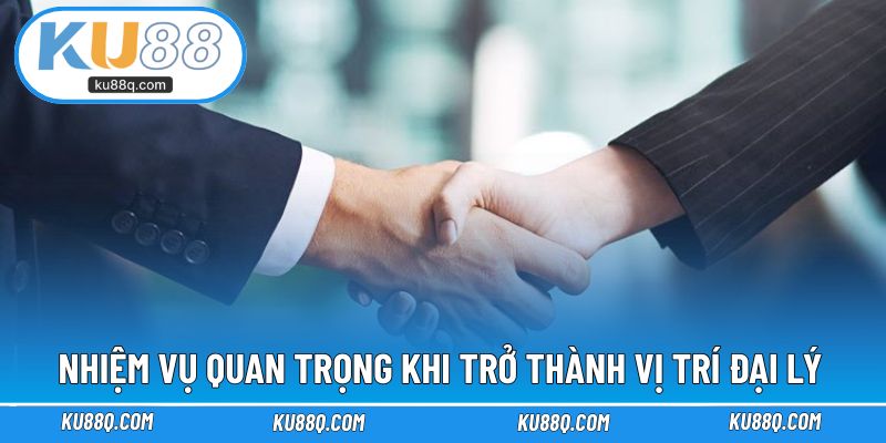 Nhiệm vụ quan trọng khi trở thành vị trí đại lý KU88