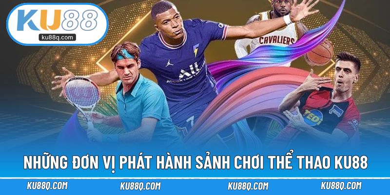 Những đơn vị phát hành sảnh chơi thể thao KU88