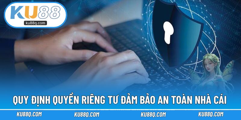 Quy định quyền riêng tư đảm bảo an toàn nhà cái