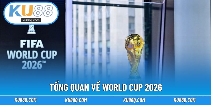 Tổng quan về World Cup 2026