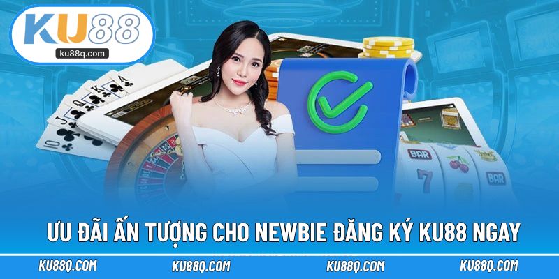 Ưu đãi ấn tượng cho newbie đăng ký KU88 ngay